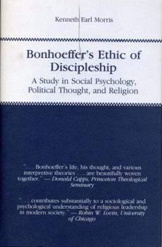 Bonhoeffer's Ethic of Discipleship: A Study in Social Psychology, Political Thought, and Religion