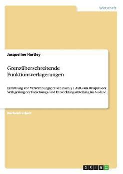 Paperback Grenzüberschreitende Funktionsverlagerungen: Ermittlung von Verrechnungspreisen nach § 1 AStG am Beispiel der Verlagerung der Forschungs- und Entwickl [German] Book