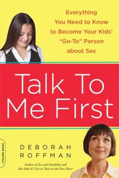 Paperback Talk to Me First: Everything You Need to Know to Become Your Kids' Go-To Person about Sex Book