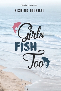 Girls Fish Too - Fishing Journal: Fishing Log Book | Perfect Gift For Gift for Fishing Lover