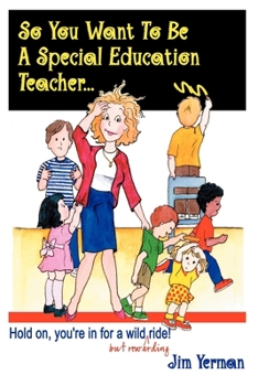 Paperback So You Want to Be a Special Education Teacher: Hold On, You're in for a Wild (But Rewarding) Ride! Book