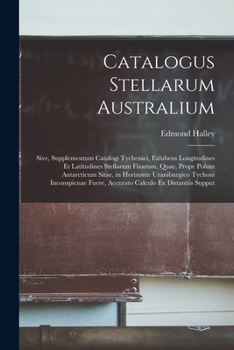 Paperback Catalogus Stellarum Australium: Sive, Supplementum Catalogi Tychenici, Exhibens Longitudines Et Latitudines Stellarum Fixarum, Quae, Prope Polum Antar [Latin] Book
