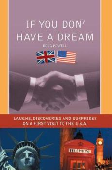 Paperback If You Don' Have a Dream: Laughs, Discoveries And Surprises on a First Visit to the U.S.A. Book