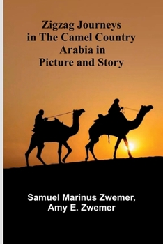 Zigzag Journeys in the Camel Country; Arabia in Picture and Story