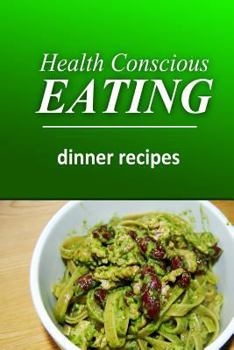 Health Conscious Eating - Dinner Recipes: Healthy Cookbook for Beginners