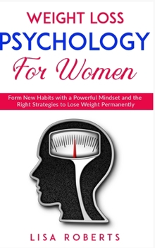 Hardcover Weight Loss Psychology for Women: Form New Habits with a Powerful Mindset and the Right Strategies to Lose Weight Permanently Book