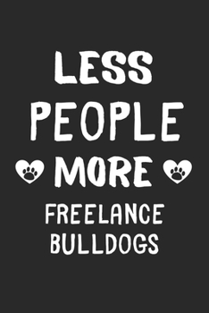 Less People More FreeLance Bulldogs: Lined Journal, 120 Pages, 6 x 9, Funny FreeLance Bulldog Gift Idea, Black Matte Finish (Less People More FreeLance Bulldogs Journal)