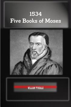 William Tyndale's Five Books of Moses, Called the Pentateuch: Being a Verbatim Reprint of the Edition of M.CCCCC.XXX: Compared With Tyndale's Genesis ... Bible, With Various Collations and Pr
