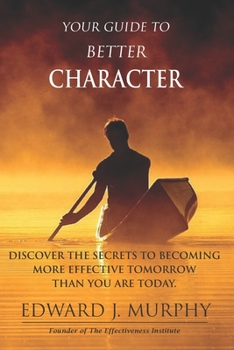 Paperback Your Guide to Better CHARACTER: Discover the SECRETS to Becoming More Effective Tomorrow Than You Are Today Book