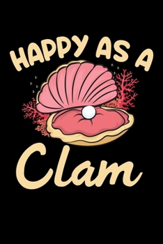 Happy As A Clam: "A Journal, Notepad, or Diary to write down your thoughts. - 120 Page - 6x9 - College Ruled Journal - Writing Book, Personal Writing Space, Doodle, Note, Sketchpad"
