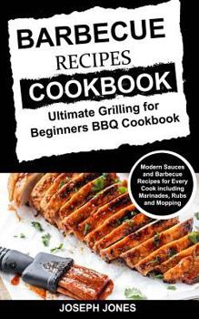 Paperback Barbecue Recipes Cookbook: Ultimate Grilling For Beginners BBQ Cookbook: Modern Sauces And Barbecue Recipes For Every Cook Including Marinades, R Book