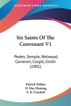 Six Saints Of The Convenant V1: Peden, Semple, Welwood, Cameron, Cargill, Smith
