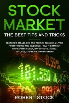 Paperback Stock Market: The Best Tips and Tricks Advanced Strategies and Tactics to Make a Living from Trading and Investing. How the Market W Book