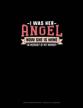 I Was Her Angel Now She Is Mine In Memory Of My Mommy: Graph Paper Notebook - 0.25 Inch (1/4") Squares