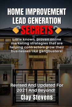 Paperback Home Improvement Lead Generation Secrets: Little known proven online marketing strategies that are helping contractors grow their businesses like gang Book