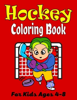 Paperback HOCKEY Coloring Book For Kids Ages 4-8: Amazing Hockey Coloring Book For Your Little Boys And Girls (Cute Gifts For Children's) Book