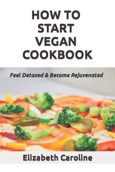 Paperback How To Start Vegan Cookbook: Feel Detoxed & Become Rejuvenated Book