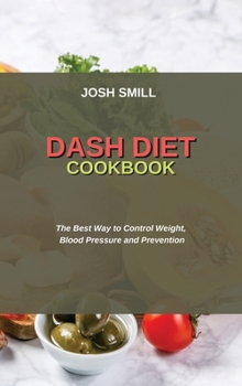Dash Diet Cookbook: The Best Way to Control Weight, Blood Pressure and Prevention