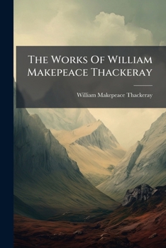 The Works Of William Makepeace Thackeray: The History Of Samuel Titmarsh And The Great Hoggarty Diamond. The Book Of Snobs. Tales...