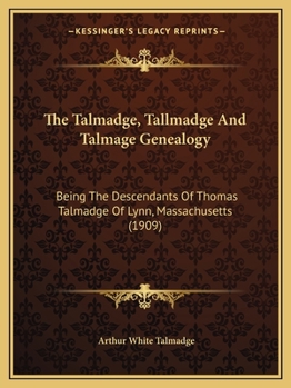 The Talmadge, Tallmadge and Talmage Genealogy; Being the Descendants of Thomas Talmadge of Lynn, Massachusetts, With an Appendix Including Other Families