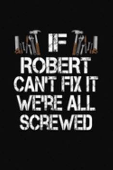 If Robert Can't Fix We're All Screwed: Personalized Journal Notebook - Handyman Gift