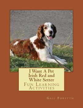 I Want A Pet Irish Red and White Setter: Fun Learning Activities