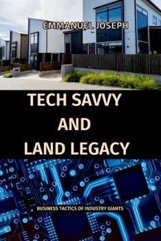 Tech Savvy and Land Legacy, Business Tactics of Industry Giants