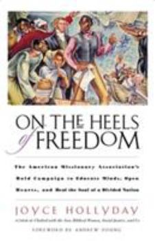 Paperback On the Heels of Freedom: The American Missionary Association's Bold Campaign to Educate Minds, Open Hearts, and Heal the Soul of a Divided Nati Book