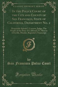 In the Police Court of the City and County of San Francisco, State of California, Department No. 2: Honorable Sylvain J. Lazarus, Judge; The People of the State of California vs. Roscoe Arbuckle, Murd