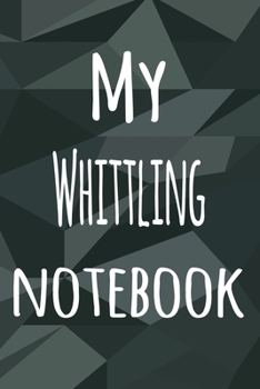 Paperback My Whittling Notebook: The perfect way to record your hobby - 6x9 119 page lined journal! Book