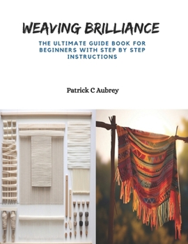 Paperback Weaving Brilliance: The Ultimate Guide Book for Beginners with Step by Step Instructions Book