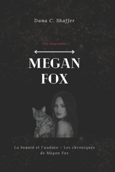 Megan Fox (Une biographie): La beauté et l'audace - Les chroniques de Megan Fox (French Edition)