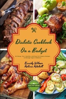 Diabetic Cookbook On a Budget: 46 Affordable, Easy-To-Prepare Recipes to Manage Type 2 Diabetes. For Beginners and Families