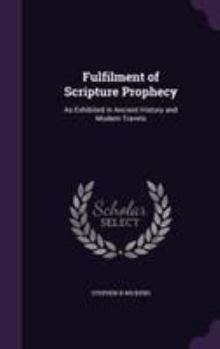 Hardcover Fulfilment of Scripture Prophecy: As Exhibited in Ancient History and Modern Travels Book