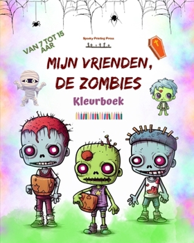 Mijn vrienden, de zombies Kleurboek Fascinerende en creatieve zombiescènes voor kinderen van 7-15 jaar: Ongelooflijke verzameling unieke zombies om creativiteit te stimuleren (Dutch Edition)