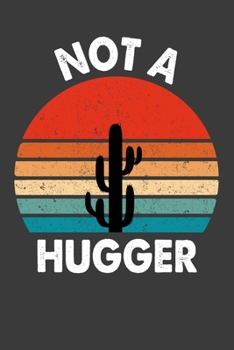 Not A Hugger: Perfect Notebook For Not A Hugger Funny Cactus Sarcastic Lover. Cute Cream Paper 6*9 Inch With 100 Pages Notebook For Writing Daily Routine, Journal and Hand Note