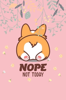 Nope Not Today: Corgi Butt-Funny Lazy Diary-Notebook- 6x9" 120 Pages Cute Gift For Girl-Women Dogs Lover, Pet Owner