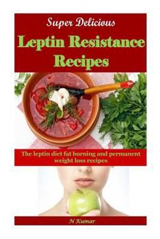 Paperback Super Delicious Leptin Resistance Recipes: The Leptin Diet Fat Burning and Permanent Weight Loss Recipes Book