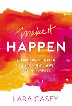 Paperback Make It Happen: Surrender Your Fear. Take the Leap. Live on Purpose. Book