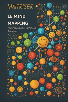 MAÎTRISER LE MIND MAPPING : Techniques pour la Pensée Créative (French Edition)