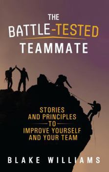 Paperback The Battle-Tested Teammate: Stories and Principles to Improve Yourself and Your Team Book