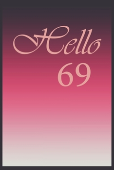 Hello 69 Journal, Notebook To Do Lists, Notepad and daily planner, Great Birthday Gift, 69 Years Old: Lined Notebook / Journal Gift, 120 Pages, 6x9 in  soft cover, Matte Finish