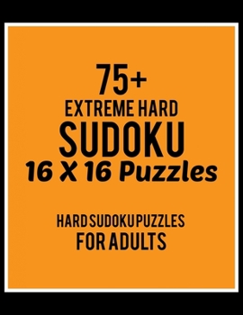 75+ Extreme Hard Sudoku 16*16 Puzzles: Hard Level for Adults | All 16*16 Hard 80+ Sudoku | Sudoku Puzzle Books |  Sudoku Puzzle Books Hard | Large ... Puzzle Books For Adults | Sudoku Advanced