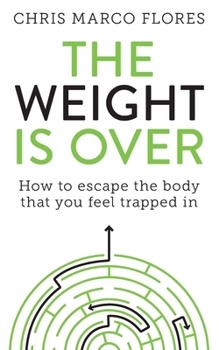 Paperback The Weight Is Over: How to escape the body that you feel trapped in Book