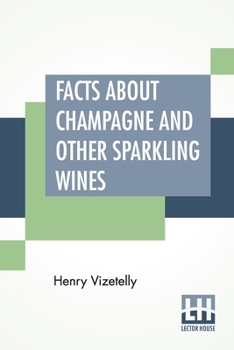Paperback Facts About Champagne And Other Sparkling Wines: Collected During Numerous Visits To The Champagne And Other Viticultural Districts Of France Book