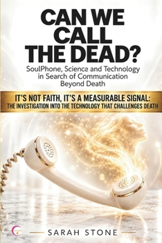 CAN WE CALL THE DEAD?: SoulPhone, Science and Technology in Search of Communication Beyond Death