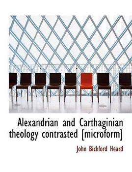 Alexandrian and Carthaginian Theology Contrasted [Microform]