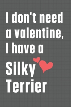 Paperback I don't need a valentine, I have a Silky Terrier: For Silky Terrier Dog Fans Book