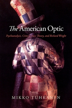 Paperback The American Optic: Psychoanalysis, Critical Race Theory, and Richard Wright Book