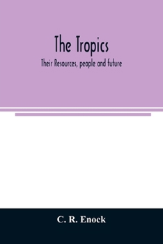 Paperback The tropics; their resources, people and future: a description of the tropical lands of Africa, Asia, Central and South America, Australasia and the P Book